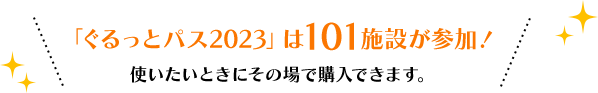 「ぐるっとパス2023」は101施設が参加！ 使いたいときにその場で購入できます。
